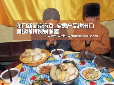 澳门新葡京游戏_家禽产品进出口继续保持贸易顺差(图2) 澳门新葡京游戏